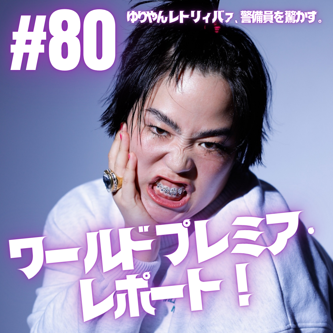 #80  ワールドプレミア・レポート！
